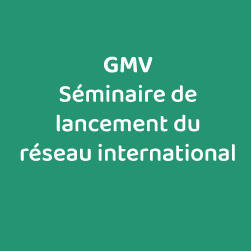GMV / Séminaire de lancement du réseau international