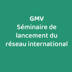 GMV / Séminaire de lancement du réseau international