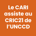 Le CARI assiste au CRIC21 de l’UNCCD
